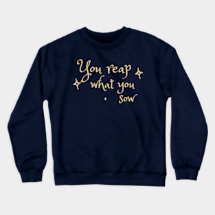 You reap what you sow. Crewneck Sweatshirt